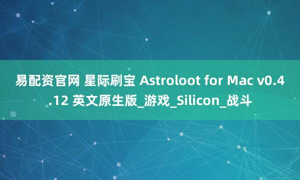 易配资官网 星际刷宝 Astroloot for Mac v0.4.12 英文原生版_游戏_Silicon_战斗