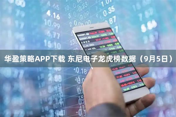 华盈策略APP下载 东尼电子龙虎榜数据（9月5日）